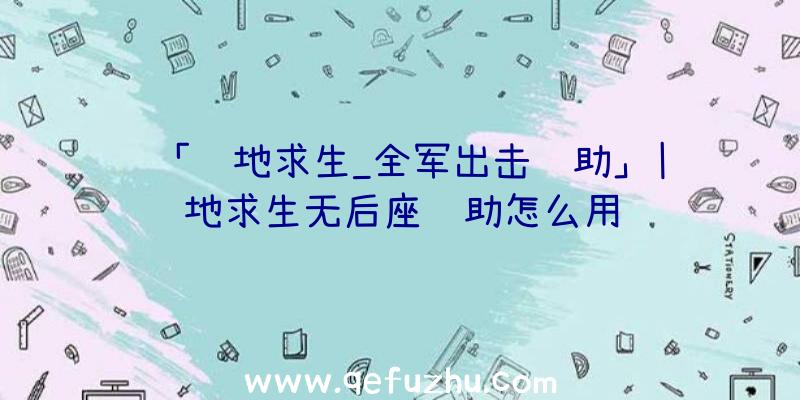 「绝地求生_全军出击辅助」|绝地求生无后座辅助怎么用